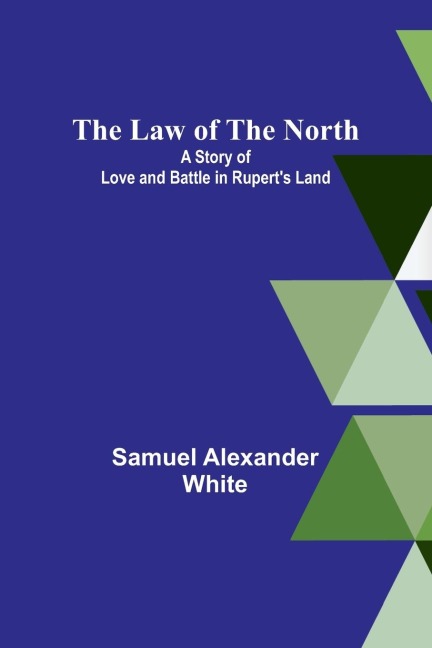 The Law of the North; A Story of Love and Battle in Ruperts Land
