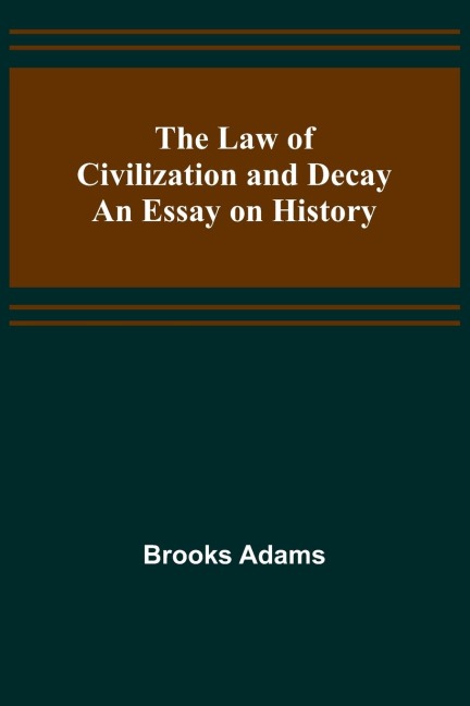 The Law of Civilization and Decay: An Essay on History