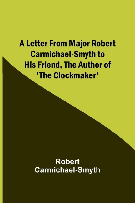 A Letter from Major Robert Carmichael-Smyth to His Friend, the Author of The Clockmaker