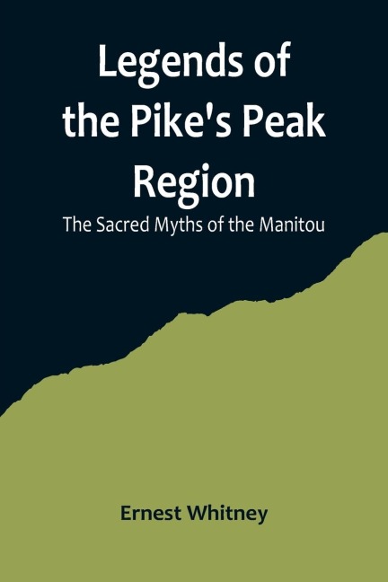 Legends of the Pikes Peak Region; The Sacred Myths of the Manitou
