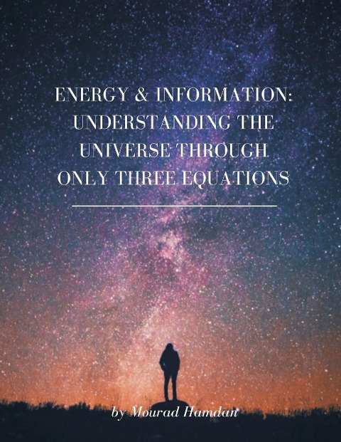 Energy & Information: Understanding the Universe through only three equations