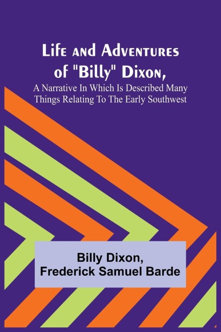 Life and Adventures of Billy Dixon,  A Narrative in which is Described many things Relating to the Early Southwest