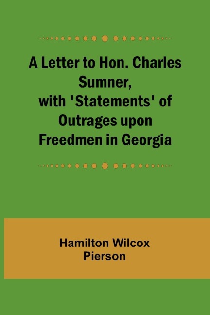 A Letter to Hon. Charles Sumner, with Statements of Outrages upon Freedmen in Georgia