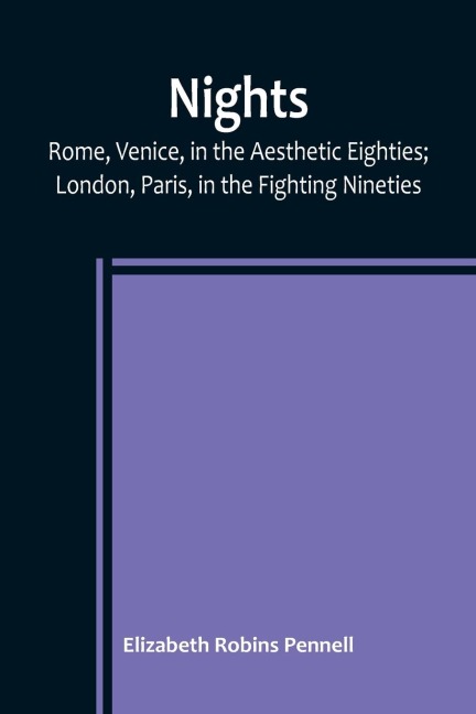 Nights: Rome, Venice, in the Aesthetic Eighties; London, Paris, in the Fighting Nineties