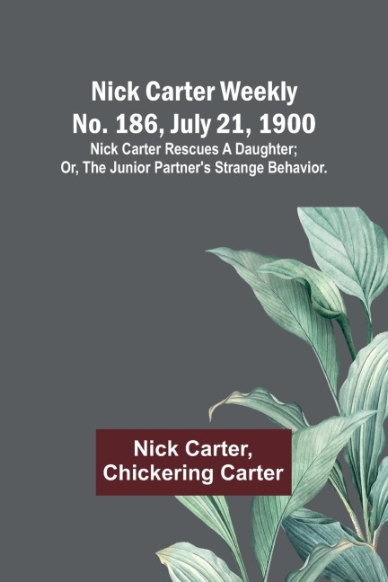 Nick Carter weekly No. 186, July 21, 1900: Nick Carter rescues a daughter; or, The junior partners strange behavior.
