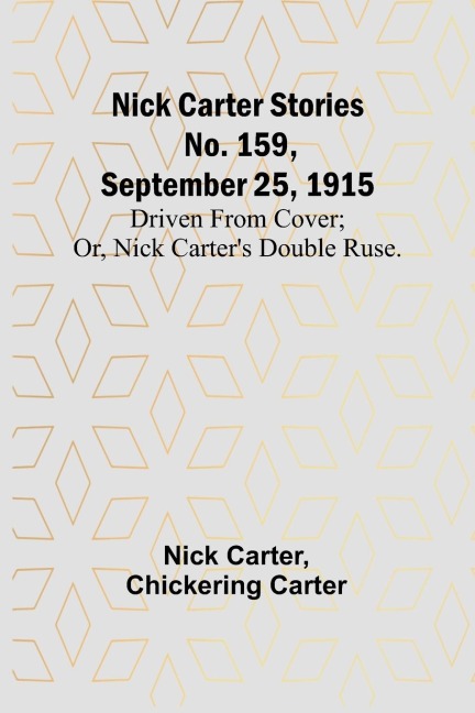 Nick Carter Stories No. 159, September 25, 1915: Driven from cover; or, Nick Carters double ruse.