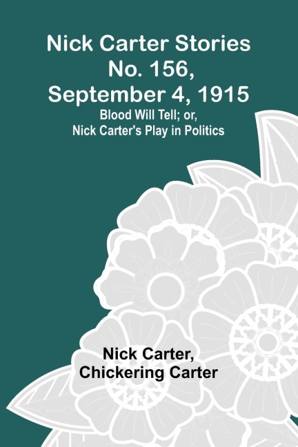 Nick Carter Stories No. 156, September 4, 1915: Blood Will Tell; or, Nick Carters Play in Politics