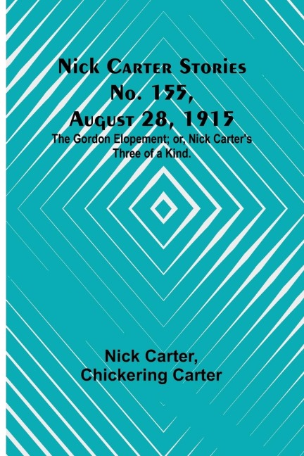 Nick Carter Stories No. 155, August 28, 1915: The Gordon Elopement; or, Nick Carters Three of a Kind.