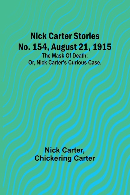 Nick Carter Stories No. 154, August 21, 1915: The mask of death; or, Nick Carters curious case.
