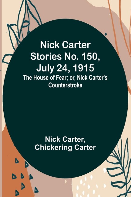 Nick Carter Stories No. 150, July 24, 1915: The House of Fear; or, Nick Carters Counterstroke.