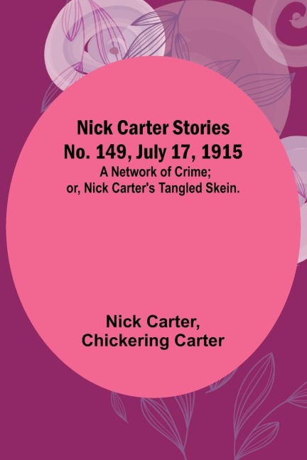 Nick Carter Stories No. 149, July 17, 1915: A Network of Crime; or, Nick Carters Tangled Skein.