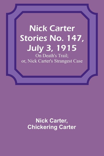 Nick Carter Stories No. 147, July 3, 1915: On Deaths Trail; or, Nick Carters Strangest Case