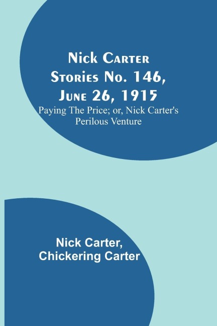 Nick Carter Stories No. 146, June 26, 1915: Paying the Price; or, Nick Carters Perilous Venture