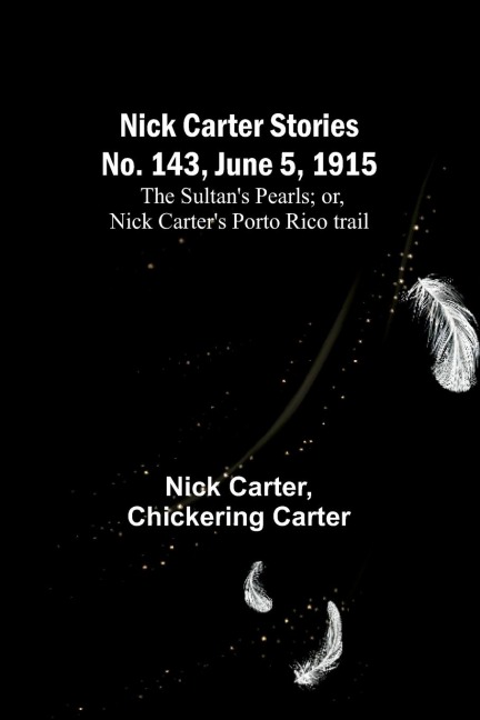 Nick Carter Stories No. 143, June 5, 1915: The sultans pearls; or, Nick Carters Porto Rico trail