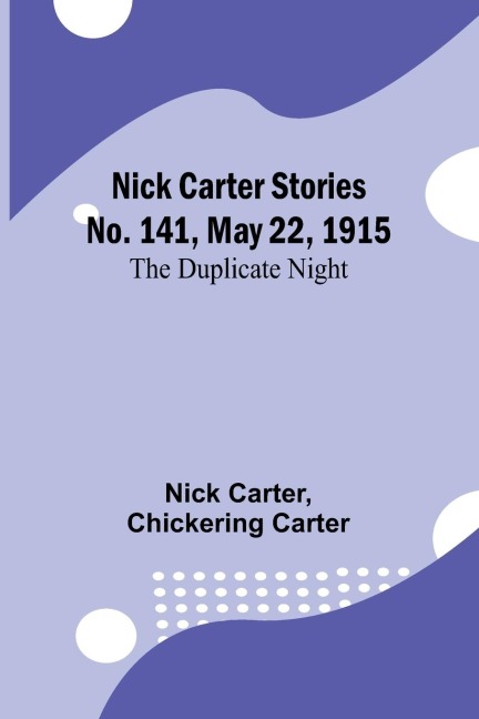 Nick Carter Stories No. 141, May 22, 1915: The duplicate night