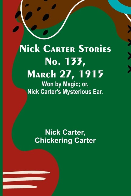 Nick Carter Stories No. 133, March 27, 1915: Won by Magic; or, Nick Carters Mysterious Ear.