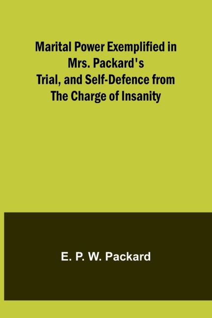 Marital Power Exemplified in Mrs. Packards Trial, and Self-Defence from the Charge of Insanity
