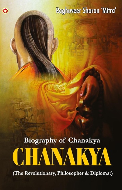 CHANAKYA: (The Revolutionary, Philosopher & Diplomat)