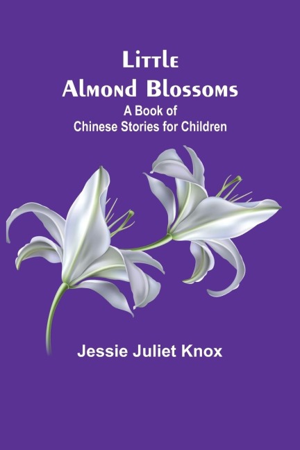 Little Almond Blossoms: A Book of Chinese Stories for Children