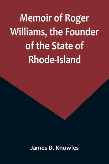 Memoir of Roger Williams, the Founder of the State of Rhode-Island