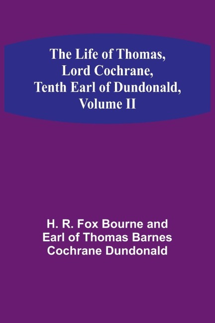 The Life of Thomas, Lord Cochrane, Tenth Earl of Dundonald, Volume II
