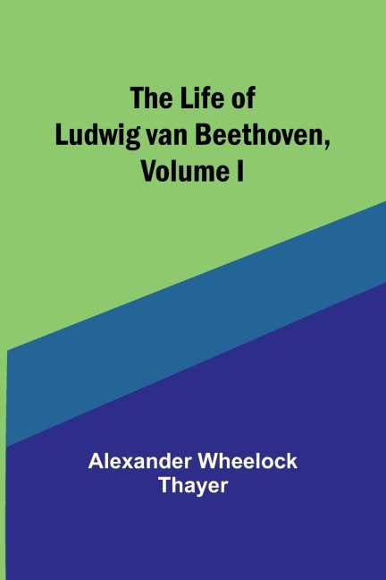The Life of Ludwig van Beethoven, Volume I