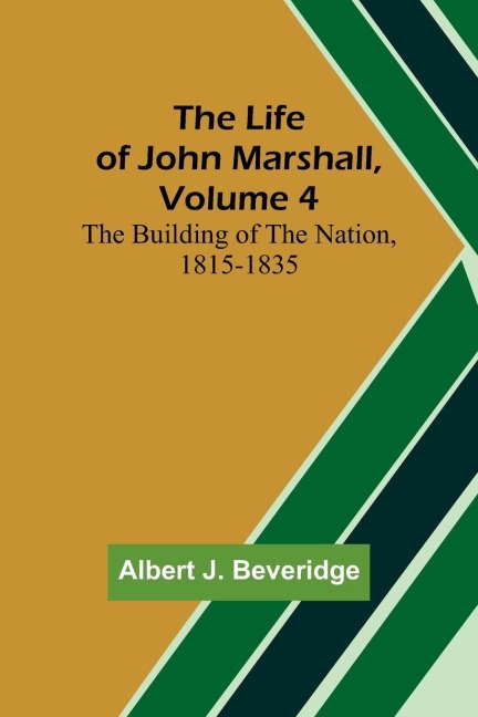 The Life of John Marshall, Volume 4: The building of the nation, 1815-1835