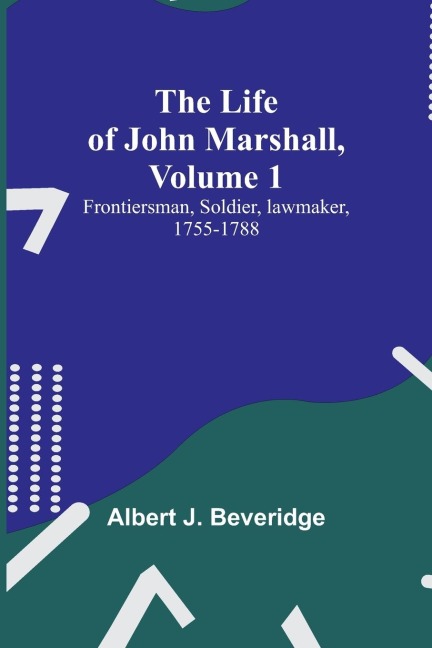 The Life of John Marshall, Volume 1: Frontiersman, soldier, lawmaker, 1755-1788