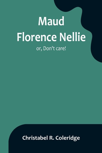 Maud Florence Nellie; or, Dont care!