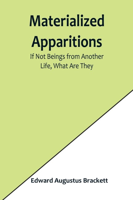 Materialized Apparitions: If Not Beings from Another Life, What Are They