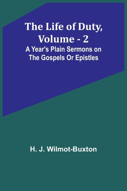 The Life of Duty, volume . 2: A years plain sermons on the Gospels or Epistles