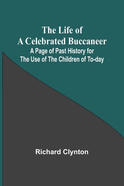 The Life of a Celebrated Buccaneer: A Page of Past History for the Use of the Children of To-day
