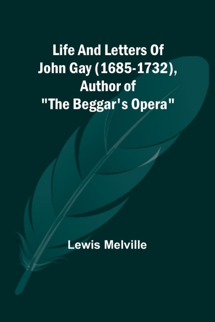 Life And Letters Of John Gay (1685-1732), Author of The Beggars Opera