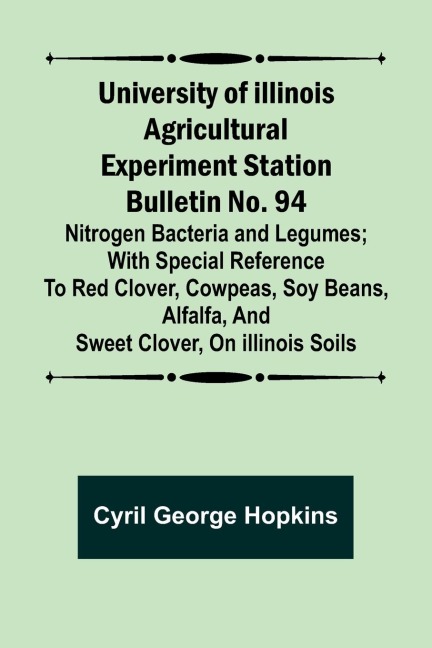 University of Illinois Agricultural Experiment Station Bulletin No. 94: Nitrogen Bacteria and Legumes; With special reference to red clover, cowpeas, soy beans, alfalfa, and sweet clover, on Illinois soils