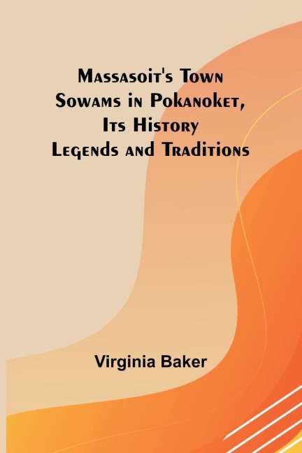 Massasoits Town Sowams in Pokanoket, Its History Legends and Traditions