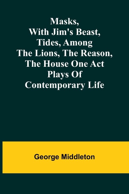Masks, with Jims beast, Tides, Among the lions, The reason, The house one act plays of contemporary life