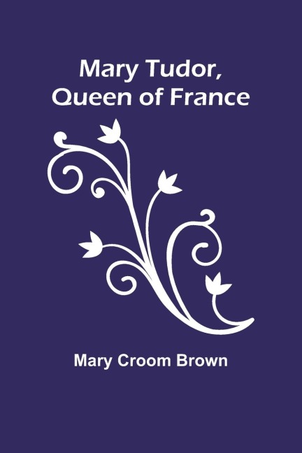 Mary Tudor, Queen of France