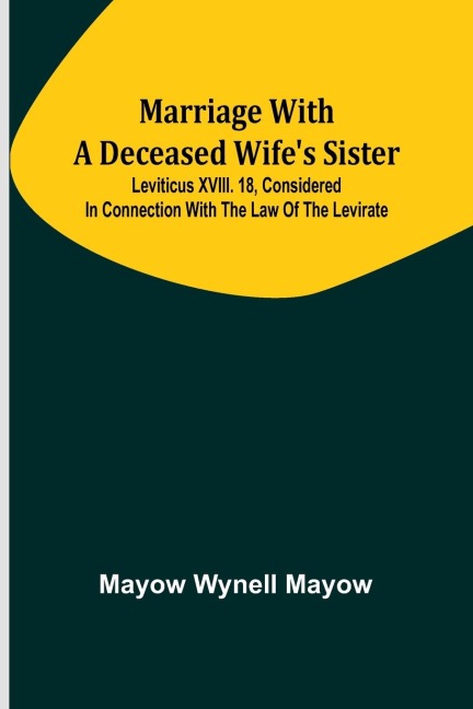 Marriage with a deceased wifes sister; Leviticus XVIII. 18, considered in connection with the Law of the Levirate
