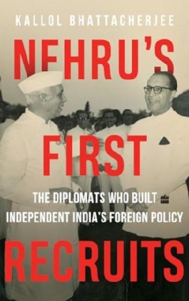 Nehru's First Recruits: The Diplomats Who Built Independent India's Foreign Policy