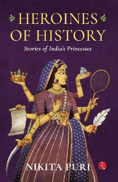 Heroines of History: Stories of Indias Princesses