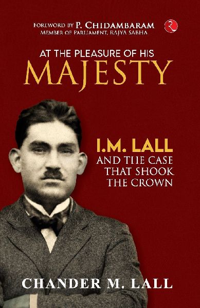 AT THE PLEASURE OF HIS MAJESTY: I.M. Lall and the Case That Shook the Crown