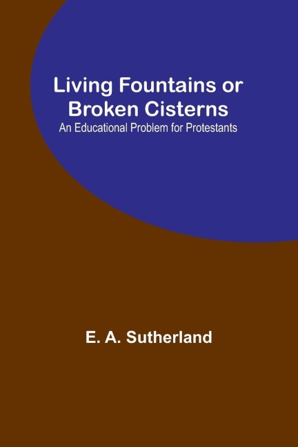 Living Fountains or Broken Cisterns: An Educational Problem for Protestants