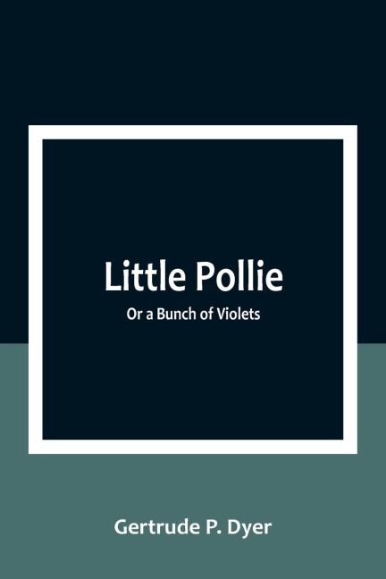 Little Pollie: Or a Bunch of Violets