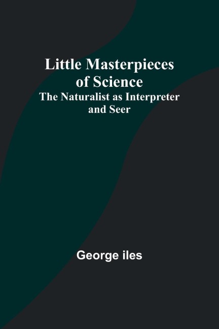Little Masterpieces of Science: The Naturalist as Interpreter and Seer