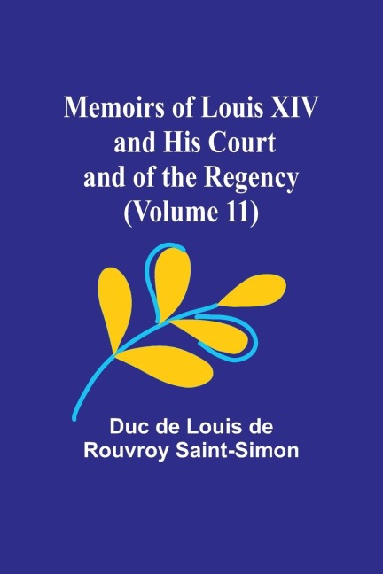 Memoirs of Louis XIV and His Court and of the Regency (Volume 11)