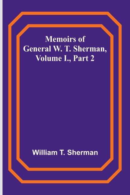 Memoirs of General W. T. Sherman, Volume I., Part 2