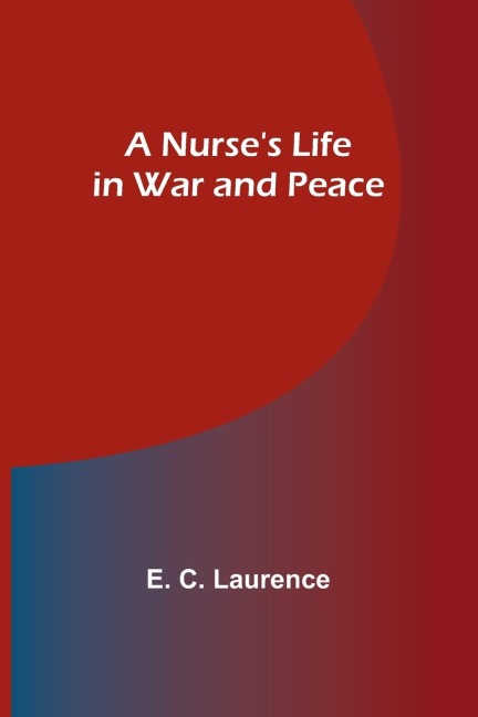 A Nurses Life in War and Peace