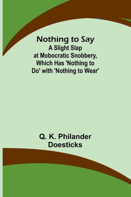 Nothing to Say ; A Slight Slap at Mobocratic Snobbery, Which Has Nothing to Do with Nothing to Wear