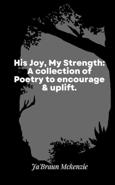His Joy, My Strength: A collection of Poetry to encourage & uplift.