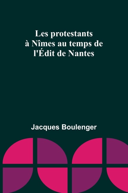 Les protestants à Nîmes au temps de lÉdit de Nantes